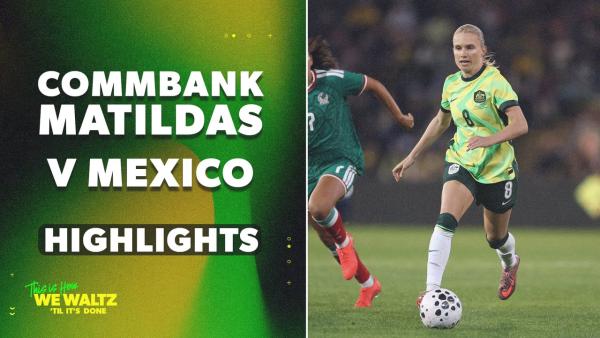 CommBank Matildas v Mexico | Match Highlights | International Friendly